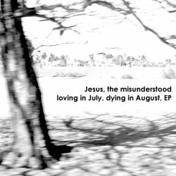 Jesus the Misunderstood : Loving in July, Dying in August